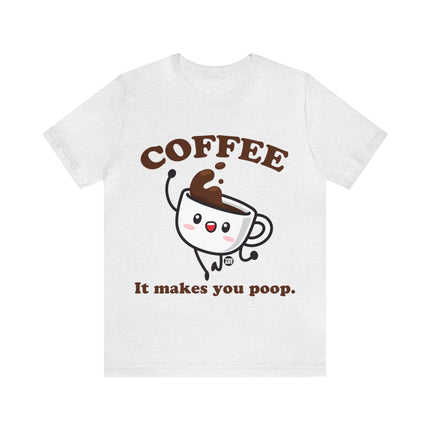 Coffee It Makes You Poop Unisex Tee