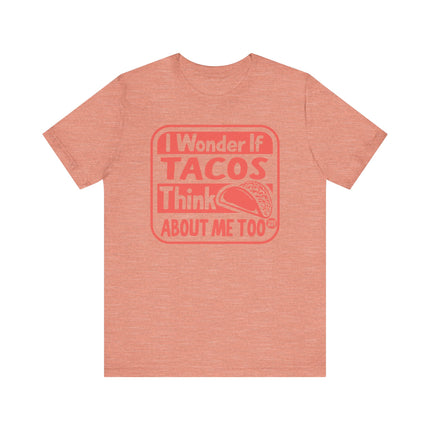 Funny" I WONDER IF TACOS THINK ABOUT ME TOO" Tee Shirt