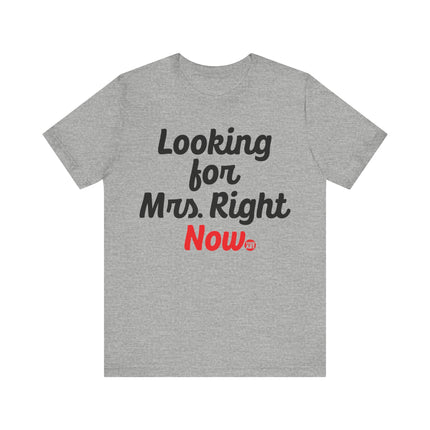 Looking For Mrs. Right Now T-shirt