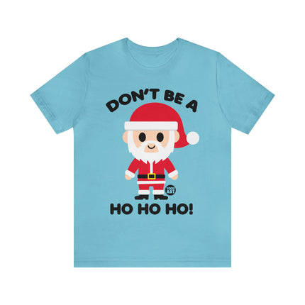 Don't Be a Ho Ho Ho Santa Unisex Christmas Tee