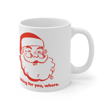 Nothing For You Whore Santa Christmas Ceramic Mug