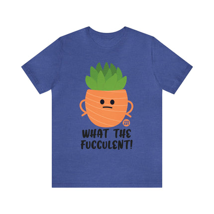 What the Fucculent Unisex Short Sleeve Tee