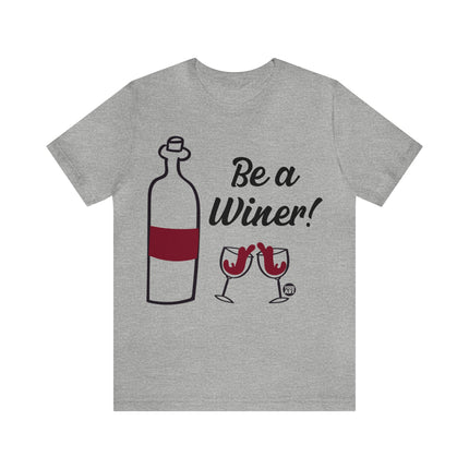 Be A Winer Wine Unisex Tee