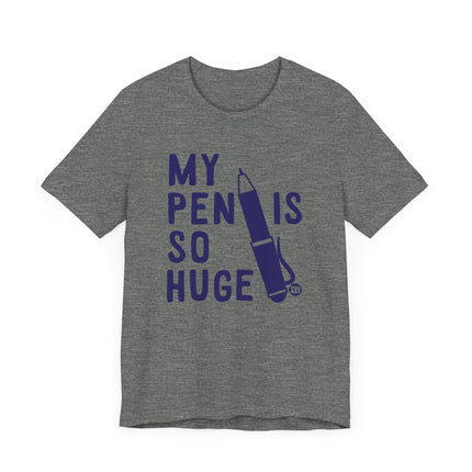 Funny "MY PEN IS SO HUGE" Tee Shirt