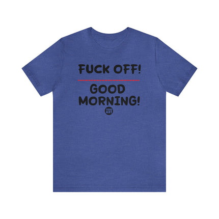 Fuck Off Good Morning Unisex Tee