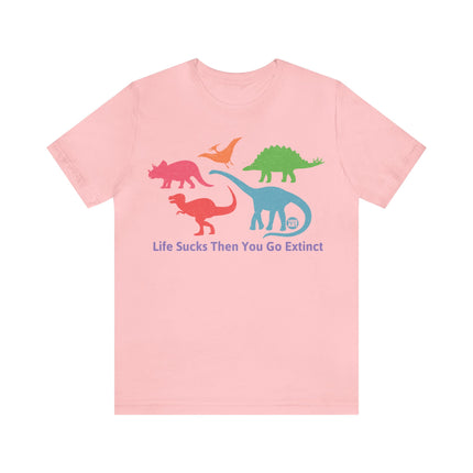 Life Sucks Then You Go Extinct Unisex Short Sleeve Tee