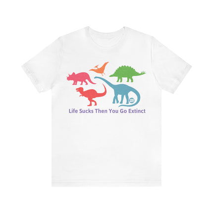 Life Sucks Then You Go Extinct Unisex Short Sleeve Tee