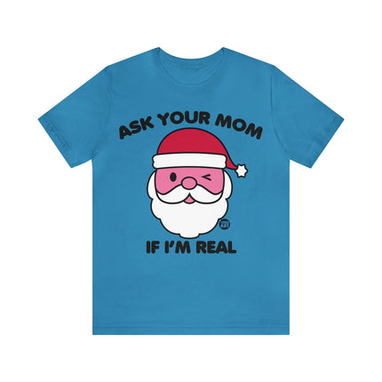 Ask Mom If Santa Real Christmas Unisex Tee