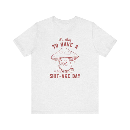 It's OK to Have Shit-ake Day Tee, Cute Mushroom Shitty Day Tshirt