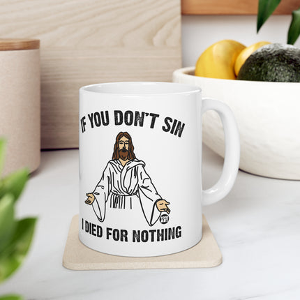 If You Don't Sin I Died For Nothing Jesus Ceramic Mug