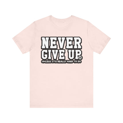 Never Give Up Unless Really Hard To Do Tee