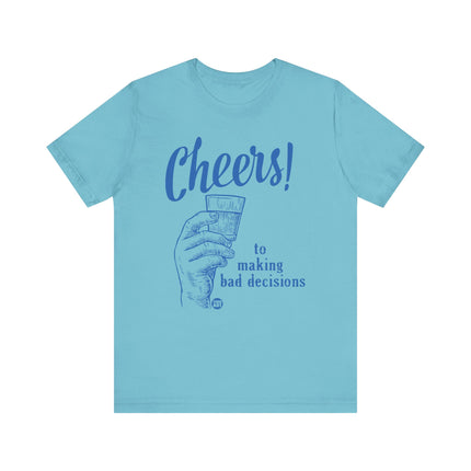 Cheers To Making Bad Decisions Tshirt