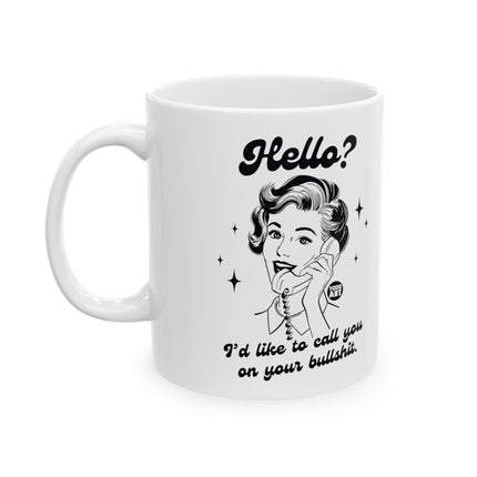 Hello Call You On Your Bullshit Ceramic Coffee Mug