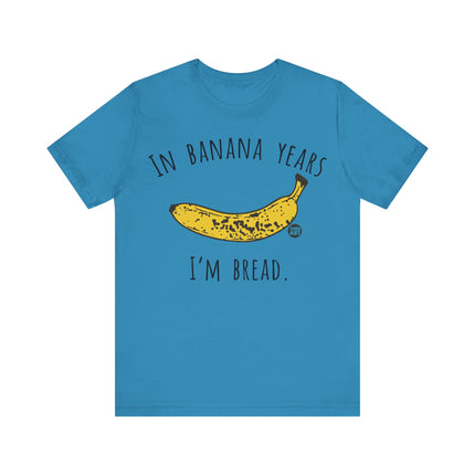 In Banana Years I'm Bread Tee