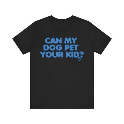 Can My Dog Pet Your Kid Tee, Funny Dog Owner Tshirt