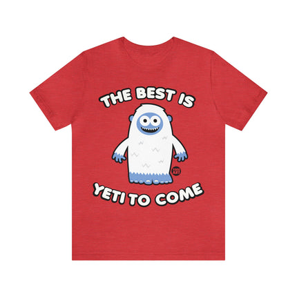 Best is Yeti To Come Unisex Tee