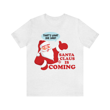 Santa is Coming She said Xmas Unisex Tee