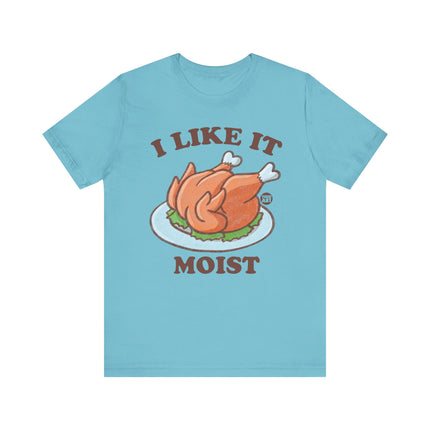 I Like It Moist Turkey Tshirt