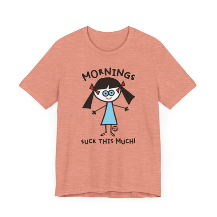 Funny "MORNINGS SUCK THIS MUCH" Tee Shirt