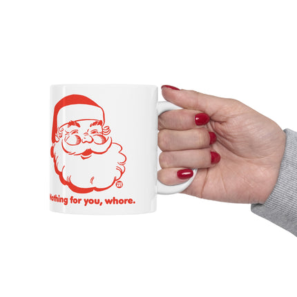 Nothing For You Whore Santa Christmas Ceramic Mug