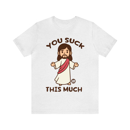 You Suck This Much Jesus Unisex Short Sleeve Tee