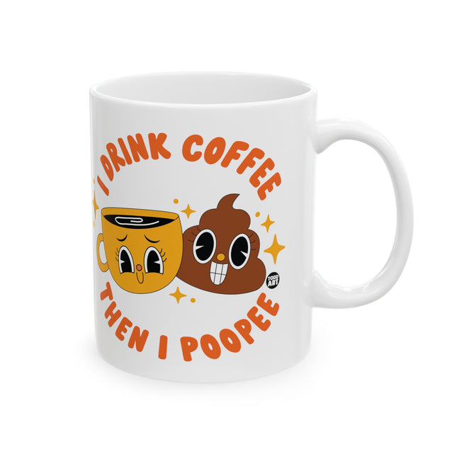 I Drink Coffee Then Poopee Ceramic Coffee Mug