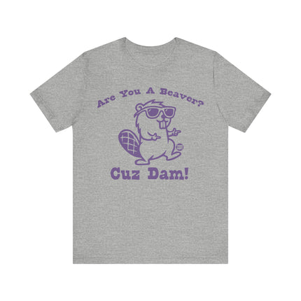 Are You a Beaver Cuz Dam Tee