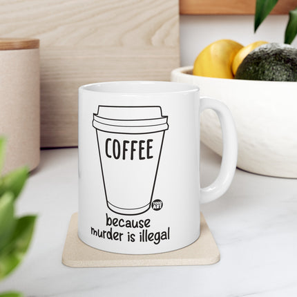 Coffee Because Murder Illegal Coffee Mug