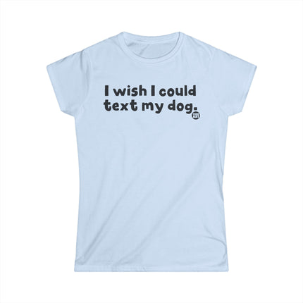 Wish I Could Text My Dog Womens Softstyle Tee