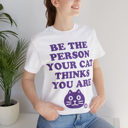Be The Person Your Cat Thinks You Are Unisex Tee