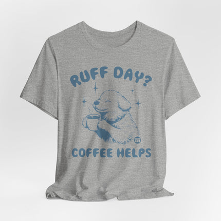 Ruff Day Coffee Helps Tshirt