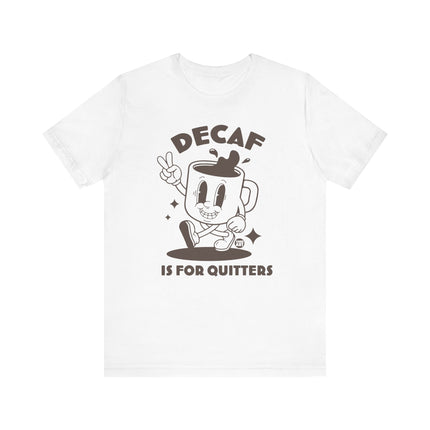 Decaf Is For Quitters Tee