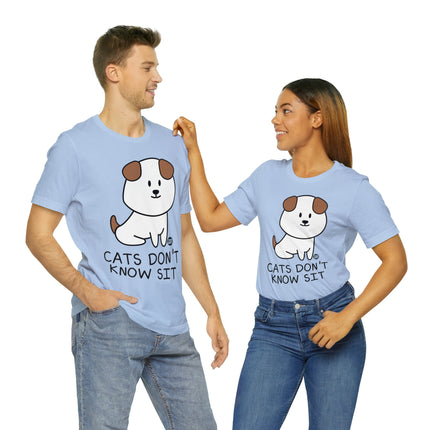 Cats Don't Know Sit Unisex Tee