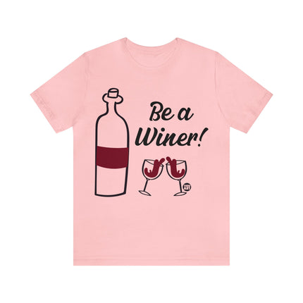 Be A Winer Wine Unisex Tee