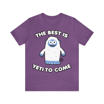 Best is Yeti To Come Unisex Tee