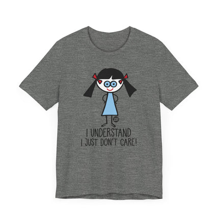 Funny "I UNDERSTAND I JUST DONT CARE" Tee Shirt