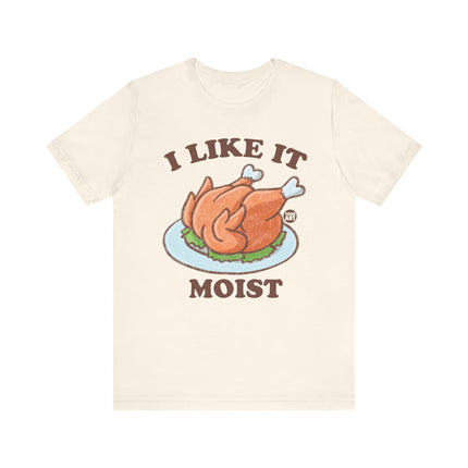 I Like It Moist Turkey Tshirt