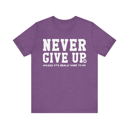 Never Give Up Unless Really Hard To Do Tee