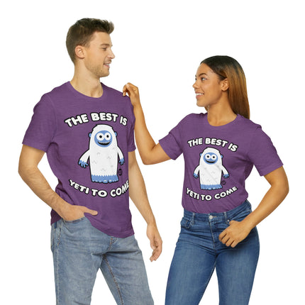 Best is Yeti To Come Unisex Tee