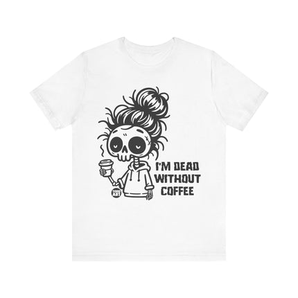 Dead Without Coffee Tshirt