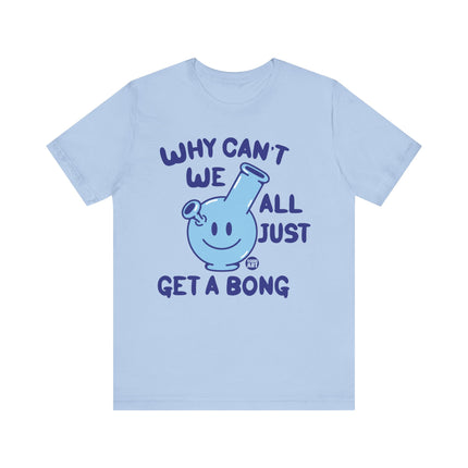 Why Can't We All Just Get a Bong Tshirt