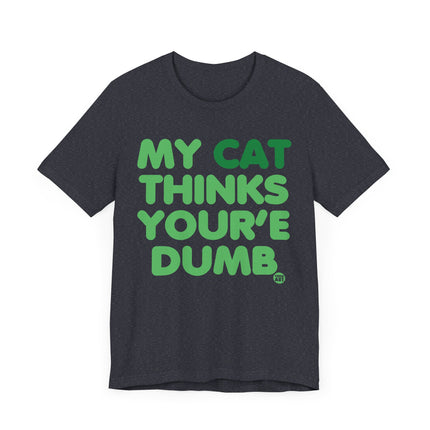 Funny "MY CAT THINKS YOURE DUMB" Tee Shirt