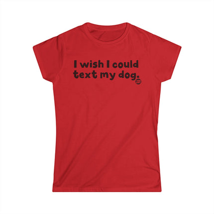 Wish I Could Text My Dog Womens Softstyle Tee