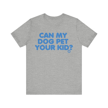 Can My Dog Pet Your Kid Tee, Funny Dog Owner Tshirt