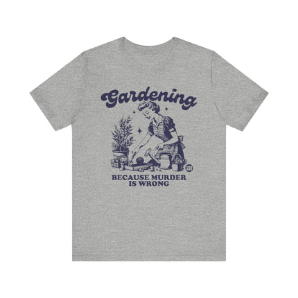 Gardening Because Murder is Wrong Tee, Funny Plant Lover Tshirt