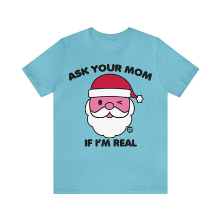 Ask Mom If Santa Real Christmas Unisex Tee