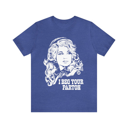 I Beg Your Parton Dolly Unisex Short Sleeve Tee