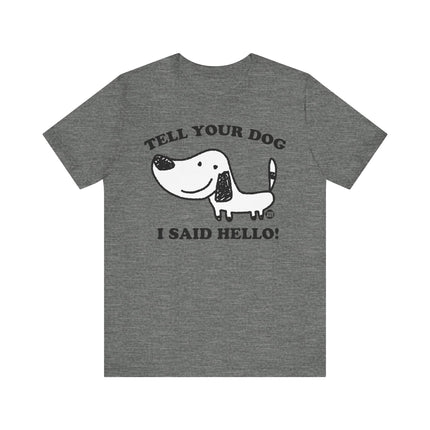 Cute "TELL YOUR DOG I SAID HELLO" Tee Shirt