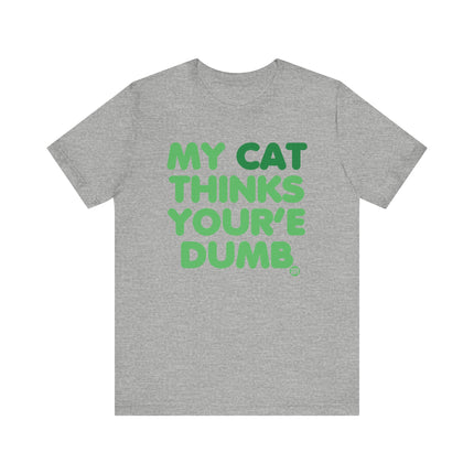 My Cat Thinks You're Dumb Tshirt