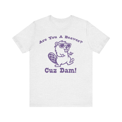 Are You a Beaver Cuz Dam Tee